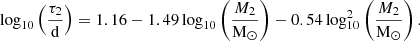 $$ \begin{aligned} \log _{10} \left( \frac{\tau _{\rm 2}}{\mathrm{d}} \right) = 1.16 -1.49 \log _{10} \left( \frac{M_2}{\mathrm{M}_\odot } \right) -0.54 \log _{10}^2 \left( \frac{M_2}{\mathrm{M}_\odot } \right). \end{aligned} $$