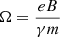 $ \Omega = \frac{e B}{\gamma m} $