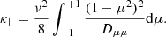 $$ \begin{aligned} \kappa _{\parallel } = \frac{v^2}{8}\int ^{+1}_{-1}\frac{(1-\mu ^2)^2}{D_{\mu \mu }}\mathrm{d}\mu . \end{aligned} $$