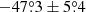 $ -47{{\overset{\circ}{.}}}3\pm5{{\overset{\circ}{.}}}4 $