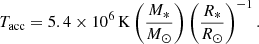 $$ \begin{aligned} T_{\rm acc} = 5.4 \times 10^{6}\,\mathrm{K} \left( \frac{M_*}{M_\odot } \right) \left( \frac{R_*}{R_\odot } \right)^{-1}. \end{aligned} $$