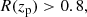 $$ \begin{aligned} R(z_{\rm p})&> 0.8, \end{aligned} $$