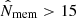 $ \hat{N}_{\mathrm{mem}} > 15 $