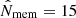 $ \hat{N}_{\mathrm{mem}}=15 $