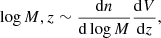$$ \begin{aligned} \log M, z \sim \frac{\mathrm{d} n}{\mathrm{d} \log M} \frac{\mathrm{d} V}{\mathrm{d} z} , \end{aligned} $$