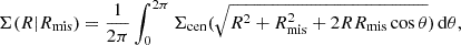 $$ \begin{aligned} \Sigma (R|R_{\rm mis})=\frac{1}{2\pi }\int _0^{2\pi } \Sigma _{\rm cen}(\sqrt{R^2+R_{\rm mis}^2+2R R_{\rm mis}\cos \theta }) \, \mathrm{d}\theta , \end{aligned} $$
