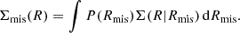 $$ \begin{aligned} \Sigma _{\rm mis} (R)=\int P(R_{\rm mis}) \Sigma (R|R_{\rm mis}) \, \mathrm{d}R_{\rm mis} . \end{aligned} $$