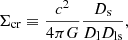 $$ \begin{aligned} \Sigma _{\rm cr} \equiv \frac{c^2}{4\pi G} \frac{D_{\rm s}}{D_{\rm l} D_{\rm ls}}, \end{aligned} $$