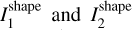 $I_1^{{\rm{shape}}}{\rm{and}}I_2^{{\rm{shape}}}$
