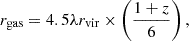 $$ \begin{aligned} r_{\rm {gas}} = 4.5 \lambda r_{\rm {vir}} \times \left(\frac{1+z}{6}\right), \end{aligned} $$