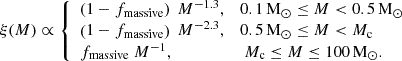 $$ \begin{aligned} \xi (M) \propto {\left\{ \begin{array}{ll} \left(1 - f_\mathrm{massive} \right)\ M^{-1.3} ,&0.1\,\mathrm{{M}_{\rm {\odot }}} \le M < 0.5\,\mathrm{{M}_{\rm {\odot }}}\\ \left(1 - f_\mathrm{massive} \right)\ M^{-2.3} ,&0.5\,\mathrm{{M}_{\rm {\odot }}} \le M < M_\mathrm{c} \\ f_\mathrm{massive} \ M^{-1} ,&\ M_\mathrm{c} \le M \le 100\,\mathrm{{M}_{\rm {\odot }}}. \end{array}\right.} \end{aligned} $$