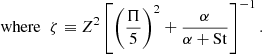 $$ \begin{aligned} \text{ where}\;\; \zeta&\equiv Z^2 \left[ \left( \frac{\Pi }{5} \right)^2 + \frac{\alpha }{\alpha + \mathrm{St}} \right]^{-1}. \end{aligned} $$