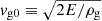 $ v_{\mathrm{g0}} \equiv \sqrt{2E/\rho_{\mathrm{g}}} $