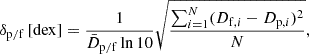 $$ \begin{aligned} \delta _{\rm p/f}\,[\mathrm{dex}] = \frac{1}{\bar{D}_{\rm p/f}\ln {10}}\sqrt{\frac{\sum _{i = 1}^N(D_{\mathrm{f},i} - D_{\mathrm{p},i})^2}{N}}, \end{aligned} $$