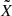$ \tilde{X} $