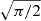 $ \sqrt{\pi/2} $