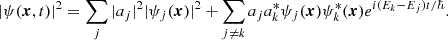 $$ \begin{aligned} |\psi (\boldsymbol{x}, t)|^2 = \sum _j |a_j|^2|\psi _j(\boldsymbol{x})|^2 + \sum _{j\ne k} a_j a_k^* \psi _j(\boldsymbol{x}) \psi _k^*(\boldsymbol{x}) e^{i(E_k -E_j)t/\hbar } . \end{aligned} $$