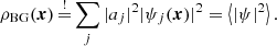 $$ \begin{aligned} \rho _\text{BG}(\boldsymbol{x}) \mathop {=}\limits ^{!} \sum _j |a_j|^2|\psi _j(\boldsymbol{x})|^2 = \left\langle |\psi |^2\right\rangle . \end{aligned} $$
