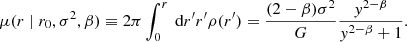 $$ \begin{aligned} \mu (r\mid r_0, \sigma ^2, \beta )&\equiv 2 \pi \int _0^r\text{ d}r^{\prime } r^{\prime } \rho (r^{\prime }) = \frac{(2-\beta )\sigma ^2}{G}\frac{y^{2-\beta }}{y^{2-\beta } + 1} . \end{aligned} $$