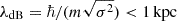 $ \lambda_{\text{dB}} = \hbar/(m\sqrt{\sigma^2}) < 1\,\mathrm{kpc} $