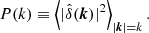 $$ \begin{aligned} P(k) \equiv \left\langle |\hat{\delta }(\boldsymbol{k})|^2 \right\rangle _{|\boldsymbol{k}|=k} . \end{aligned} $$