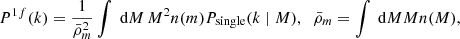 $$ \begin{aligned} P^{1f}(k) = \frac{1}{\bar{\rho }_m^2}\int \text{ d}M\, M^2n(m)P_{\mathrm{single} }(k\mid M), \;\; \bar{\rho }_m = \int \text{ d}M M n(M) , \end{aligned} $$