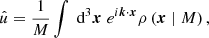 $$ \begin{aligned} \hat{u}&= \frac{1}{M}\int \text{ d}^3\boldsymbol{x}\;e^{i\boldsymbol{k} \cdot \boldsymbol{x}}\rho \left(\boldsymbol{x} \mid M\right), \end{aligned} $$