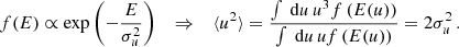 $$ \begin{aligned} f(E) \propto \exp {\left(-\frac{E}{\sigma _u^2}\right)} \quad \Rightarrow \quad \langle u^2\rangle = \frac{\int \text{ d}u\,u^3 f\left(E(u)\right)}{\int \text{ d}u\,u f\left(E(u)\right)} = 2 \sigma _u^2\,. \end{aligned} $$