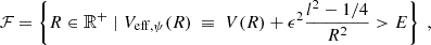 $$ \begin{aligned} \mathcal{F} = \left\{ R \in \mathbb{R} ^+ \mid V_{\mathrm{eff} ,\psi }(R)\ \equiv \ V(R)+\epsilon ^2\frac{l^2-1/4}{R^{2}} > E\right\} \;, \end{aligned} $$