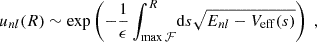 $$ \begin{aligned} u_{nl}(R) \sim \exp \left(-\frac{1}{\epsilon }\int _{\max \mathcal{F} }^R\!\mathrm{d} s\sqrt{E_{nl} - V_\mathrm{eff} (s)}\right) \;, \end{aligned} $$