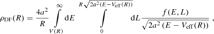$$ \begin{aligned} \rho _\text{DF}(R)&= \frac{4a^2}{R} \int \limits _{V(R)}^{\infty } \!\mathrm{d} E \int \limits _{0}^{R\sqrt{2a^2(E-V_\mathrm{eff} (R))}}\!\mathrm{d} L \frac{f(E, L)}{\sqrt{2a^2\left(E-V_\mathrm{eff} (R)\right)}} \;,\end{aligned} $$