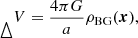 $$ \begin{aligned} \mathop \!\mathbin \bigtriangleup V&= \frac{4\pi G}{a}\rho _\text{BG}(\boldsymbol{x}) , \end{aligned} $$