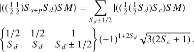 $\begin{aligned} & |((\frac{1}{2} \frac{1}{2}) S_{s+p} S_{d}) S M\rangle=\sum_{S_{d} \pm 1 / 2} \rvert\,((\frac{1}{2}(\frac{1}{2} S_{d}) S_{c}) S M\rangle \\ & \left\{\begin{array}{ccc} 1 / 2 & 1 / 2 & 1 \\ S_{d} & S_{d} & S_{d} \pm 1 / 2 \end{array}\right\}(-1)^{1+2 S_{d}} \sqrt{3(2 S_{c}+1)}. \end{aligned}$