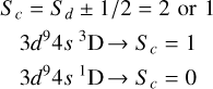 $\begin{gather*} S_{c}=S_{d} \pm 1 / 2=2 \text {or} 1 \\ 3 d^{9} 4 s^{3} \mathrm{D} \rightarrow S_{c}=1 \\ 3 d^{9} 4 s^{1} \mathrm{D} \rightarrow S_{c}=0 \end{gather*}$