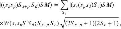 $\begin{align*} & \left|\left(\left(s_{s} s_{p}\right) S_{s+p} S_{d}\right) S M\right\rangle=\sum_{S_{c}}\left|\left(s_{s}\left(s_{p} s_{d}\right) S_{c}\right) S M\right\rangle \\ & \times W\left(s_{s} s_{p} S\, S_{d}; S_{s+p} S_{c}\right) \sqrt{\left(2 S_{s+p}+1\right)\left(2 S_{c}+1\right)},\end{align*}$