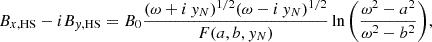 $$ \begin{aligned} B_{x,\mathrm{HS} } - i B_{y,\mathrm{HS} } = B_0 \frac{(\omega + i\,y_N)^{1/2} (\omega - i\,y_N)^{1/2}}{F(a,b,y_N)} \ln {\left(\frac{\omega ^2-a^2}{\omega ^2-b^2}\right)} ,\end{aligned} $$