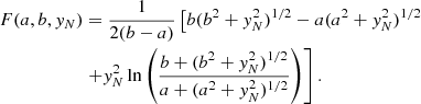 $$ \begin{aligned} F(a,b,y_N)&= \frac{1}{2(b-a)}\left[b(b^2+y_N^2)^{1/2} - a(a^2+y_N^2)^{1/2} \right. \nonumber \\&\left. + y_N^2 \ln {\left(\frac{b+(b^2+y_N^2)^{1/2}}{a+(a^2+y_N^2)^{1/2}}\right)}\right]. \end{aligned} $$