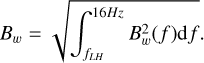 $\frame{B_w} = \sqrt \frame{\mathop \smallint \nolimits_\frame{\frame{f_\frame{LH}}}^\frame{16Hz} B_w^2(f)\frame{\text{d}}f} .$