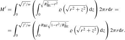 $$ \begin{aligned} \begin{aligned} M^{\prime }&=\int _0^{\sqrt{j^{\prime }/\omega }} \left(\int _0^{\sqrt{R_{\mathrm{BE}}^2-r^2}} \varrho \left(\sqrt{r^2+z^2}\right) \mathrm{d} z \right)2\pi r\mathrm{d} r = \\&=\int _0^{\sqrt{j^{\prime }/\omega }} \left(\int _0^{R_{\mathrm{BE}}\sqrt{1-r^2/R_{\mathrm{BE}}^2}} \varrho \left(\sqrt{r^2+z^2}\right) \mathrm{d} z \right)2\pi r\mathrm{d} r. \end{aligned} \end{aligned} $$