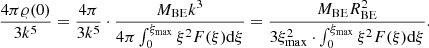 $$ \begin{aligned} \frac{4\pi \varrho (0)}{3k^5} = \frac{4\pi }{3k^5} \cdot \frac{M_{\mathrm{BE}}k^3}{4\pi \int _0^{\xi _{\mathrm{max}}}\xi ^2 F(\xi ) \mathrm{d} \xi } = \frac{M_{\mathrm{BE}}R_{\mathrm{BE}}^2}{3\xi _{\mathrm{max}}^2 \cdot \int _0^{\xi _{\mathrm{max}}}\xi ^2 F(\xi ) \mathrm{d} \xi }. \end{aligned} $$