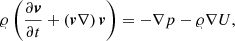 $$ \begin{aligned} \varrho \left(\frac{\partial \boldsymbol{v}}{\partial t} + \left( \boldsymbol{v} \nabla \right) \boldsymbol{v} \right) = - \nabla p - \varrho \nabla U, \end{aligned} $$