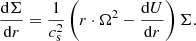 $$ \begin{aligned} \frac{\mathrm{d}{\Sigma }}{\mathrm{d}{r}}=\frac{1}{c_{\mathrm{s}}^2}\left(r\cdot \Omega ^2-\frac{\mathrm{d}{U}}{\mathrm{d}{r}}\right)\Sigma . \end{aligned} $$