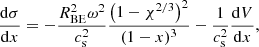 $$ \begin{aligned} \frac{\mathrm{d} \sigma }{\mathrm{d} x}&= - \frac{R_{\mathrm{BE}}^2\omega ^2}{c_{\mathrm{s}}^2}\frac{\left(1-\chi ^{2/3}\right)^2}{(1-x)^3} - \frac{1}{c_{\mathrm{s}}^2}\frac{\mathrm{d} V}{\mathrm{d} x}, \end{aligned} $$