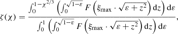 $$ \begin{aligned} \zeta (\chi ) = \frac{\int _0^{1-\chi ^{2/3}}\left(\int _0^{\sqrt{1-\varepsilon }} F\left(\xi _{\mathrm{max}} \cdot \sqrt{\varepsilon + z^2} \right) \mathrm{d} z \right) \mathrm{d} \varepsilon }{\int _0^1\left(\int _0^{\sqrt{1-\varepsilon }} F\left(\xi _{\mathrm{max}} \cdot \sqrt{\varepsilon + z^2} \right) \mathrm{d} z \right) \mathrm{d} \varepsilon }, \end{aligned} $$