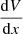$ \frac{\mathrm{d} V}{\mathrm{d} x} $