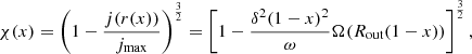 $$ \begin{aligned} \chi (x)&=\left(1-\frac{j(r(x))}{j_{\mathrm{max}}}\right)^{\frac{3}{2}}=\left[1-\frac{\delta ^2(1-x)^2}{\omega }\Omega (R_{\mathrm{out}}(1-x))\right]^{\frac{3}{2}}, \end{aligned} $$