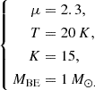 $$ \begin{aligned} \left\{ \begin{aligned} \mu& = 2.3,\\ T& = 20\,K, \\ K& = 15,\\ M_{\mathrm{BE}}& = 1\,M _{\odot .} \end{aligned} \right. \end{aligned} $$