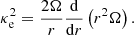 $$ \begin{aligned} \kappa _{\rm e}^2 = \frac{2 \Omega }{r} \frac{\mathrm{d}}{\mathrm{d} r} \left(r^2 \Omega \right) .\end{aligned} $$