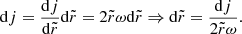 $$ \mathrm{d} j = \frac{\mathrm{d} j}{\mathrm{d} \tilde{r}} \mathrm{d} \tilde{r} = 2 \tilde{r} \omega \mathrm{d} \tilde{r} \Rightarrow \mathrm{d} \tilde{r} = \frac{\mathrm{d} j}{2 \tilde{r} \omega }. $$