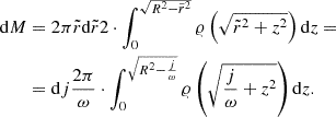 $$ \begin{aligned} \begin{aligned} \mathrm{d} M& = 2\pi \tilde{r} \mathrm{d} \tilde{r} 2 \cdot \int _0^{\sqrt{R^2-\tilde{r}^2}} \varrho \left(\sqrt{\tilde{r}^2+z^2}\right) \mathrm{d} z = \\&= \mathrm{d} j \frac{2\pi }{\omega } \cdot \int _0^{\sqrt{R^2-\frac{j}{\omega }}} \varrho \left(\sqrt{\frac{j}{\omega }+z^2}\right) \mathrm{d} z. \end{aligned} \end{aligned} $$